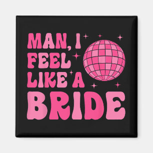 Man I Feel Like A Bride Disco Groovy Bachelorette Magnet