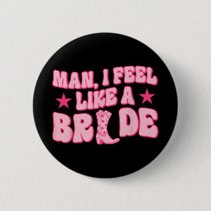 Man I Feel Like A Bride Getting Hitched Western Ba 6 Cm Round Badge