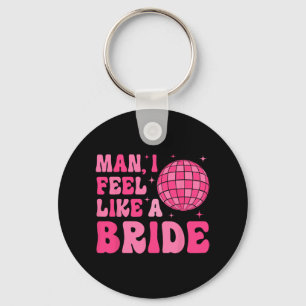 Man I Feel Like A Bride Groovy Disco Bachelorette Key Ring