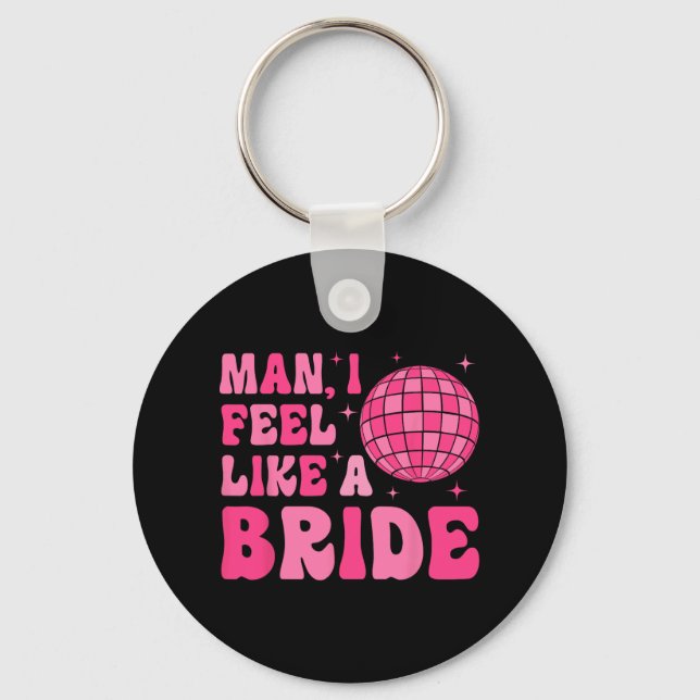Man I Feel Like A Bride Groovy Disco Bachelorette  Key Ring (Front)