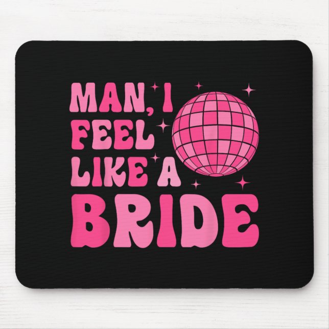 Man I Feel Like A Bride Groovy Disco Bachelorette  Mouse Pad (Front)