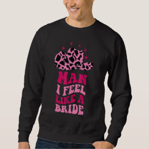 Man I Feel Like A Bride Retro Cowboy Hat Western C Sweatshirt