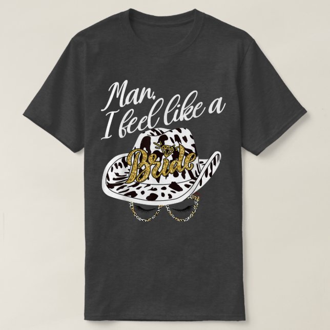 Man I Feel Like a Bride retro Cowboy Hat western c T-Shirt (Design Front)