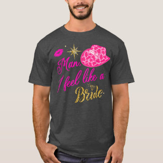 Man I Feel Like a Bride retro Cowboy Hat western c T-Shirt