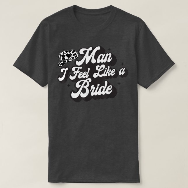 Man I Feel Like A Bride Western Country Cowboy Hat T-Shirt (Design Front)