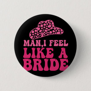 Man I Feel Like A Bride Women Cowboy Hat Western C 6 Cm Round Badge