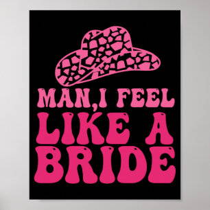 Man I Feel Like A Bride Women Cowboy Hat Western C Poster
