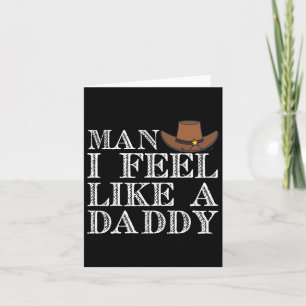 Man I Feel Like A Daddy Man Daddy Funny Fathers Da Card