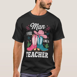 Man I Feel Like a Teacher Funny Cowgirl Western Te T-Shirt