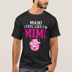 Man I Feel Like I m Mimi Birthday Cowgirl Matching T-Shirt