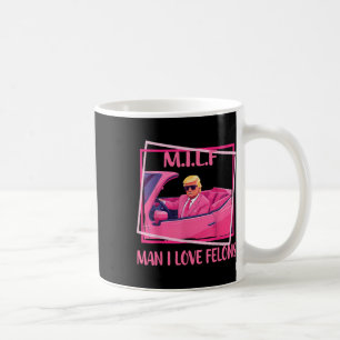 Man I Love Felons Funny Trump Pink 2024 For Presid Coffee Mug