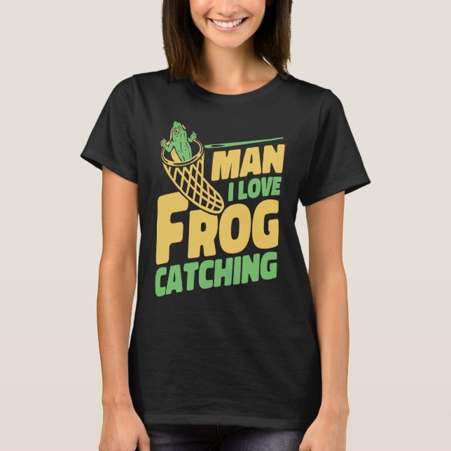Man I Love Frog Catching Bullfrog Tadpoles Frog Ca T-Shirt (Front)
