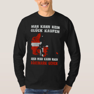 Man kann kein Glück kaufen aber man kann nach Däne T-Shirt