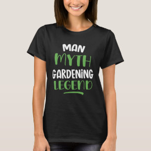 Man myth gardening legend gardener garden father T-Shirt