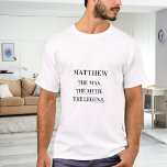 Man myth legend name fun T-Shirt<br><div class="desc">For a white,  light coloured t-shirt. Personalise and add a name. Text: The Man,  The Myth,  The Legend.  Black text.</div>