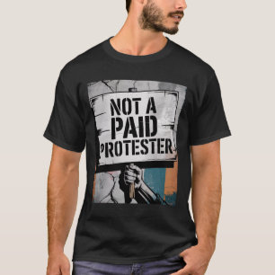 Man Not A Paid Protester Resist Political Protest  T-Shirt