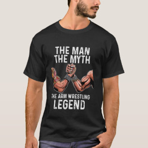 Man The Myth The Arm Wrestling Legend For Armwrest T-Shirt