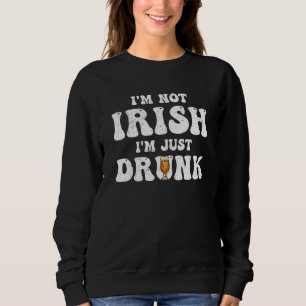 Man Women I'm not Irish I'm just drunk Patricks Da Sweatshirt