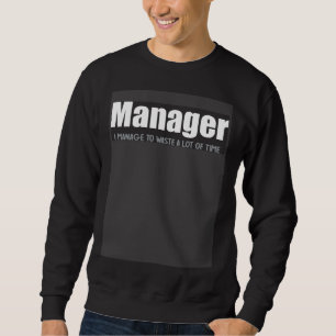 Manager I manage to waste a lot of time Worker Ant Sweatshirt