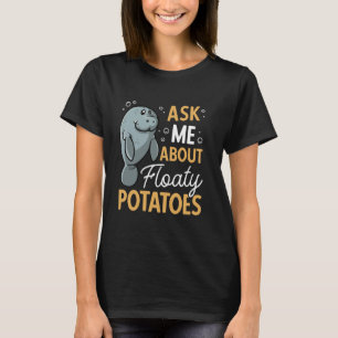 Manatee Ask Me About Floaty Potatoes Sea Animal Ma T-Shirt
