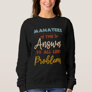 Manatees Answer To All Problems Animal Meme Humor Sweatshirt