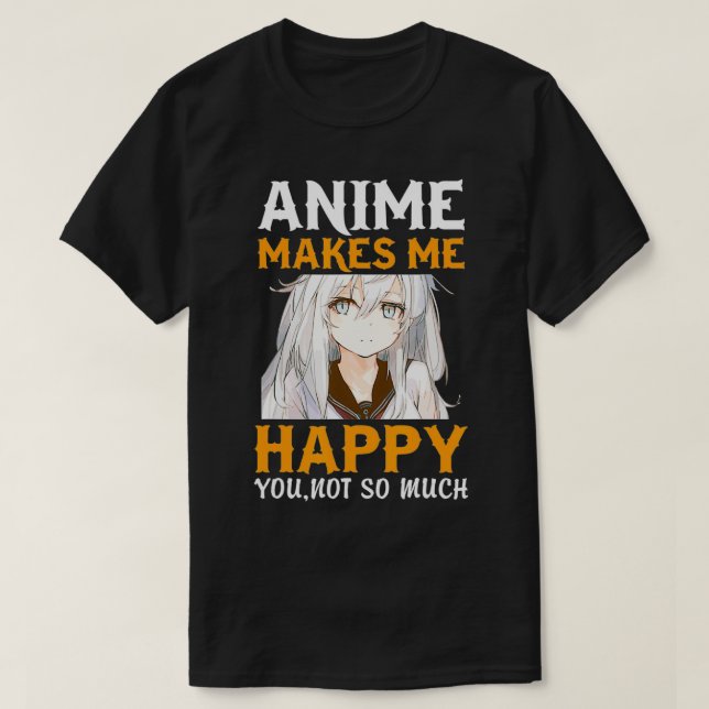 Mangas Animes outfit Anime makes me happy you not  T-Shirt (Design Front)