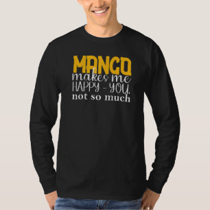 Mango makes me happy You not so much fruit T-Shirt