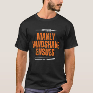 Manly Handshake Ensues - Funny Quote T-Shirt