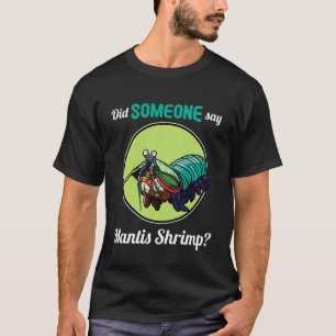 Mantis Shrimps Did Someone say Mantis Shrimp T-Shirt