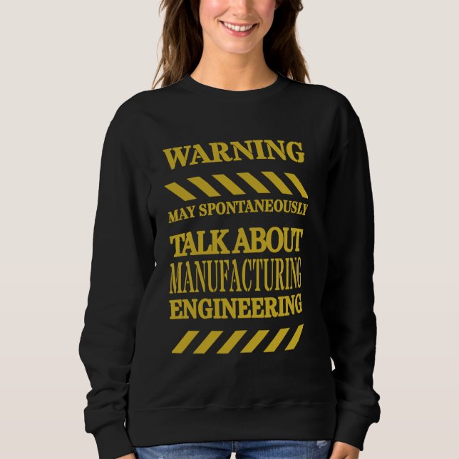 Manufacturing Engineer Funny Warning Sweatshirt (Front)