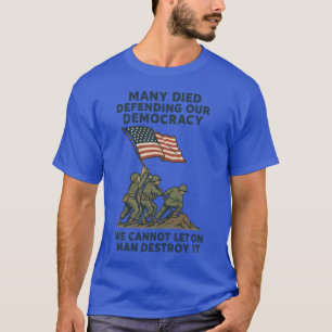 MANY DIED DEFENDING OUR DEMOCRACY. WE CANNOT LET O T-Shirt