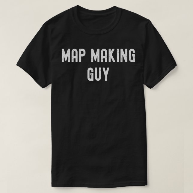 Map Making Lover Gift, Map Making Guy  T-Shirt (Design Front)
