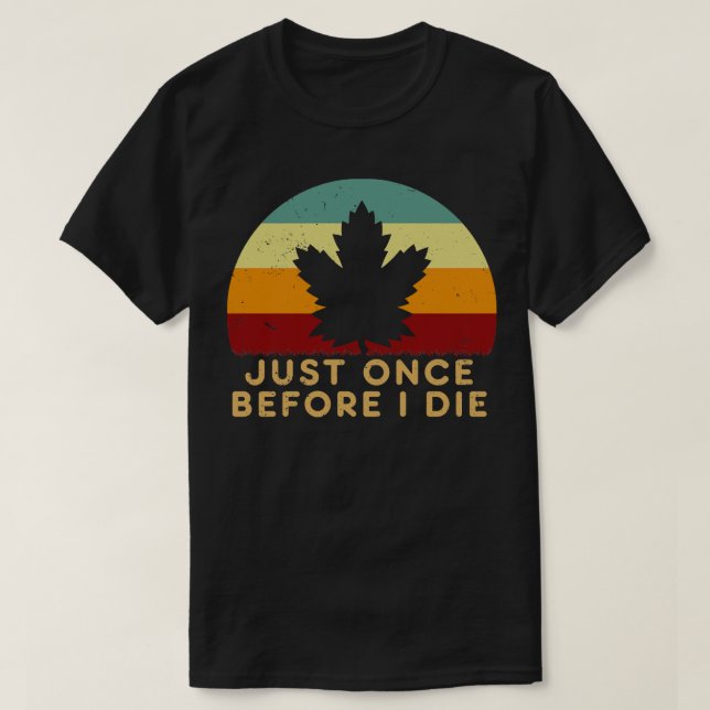 Maple Leafs Just Once Before i Die T-Shirt (Design Front)