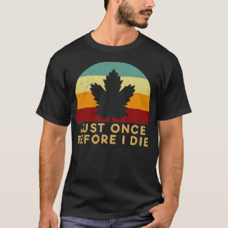 Maple Leafs Just Once Before i Die T-Shirt