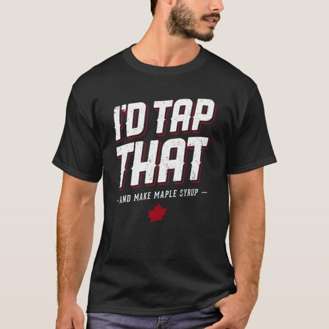Maple Syrup Maker Iu2019d Tap That Tree for Dad in T-Shirt (Front)