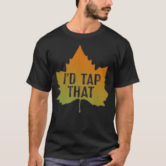 Maple Syrup  Tap Maple Trees  Id Tap That T-Shirt