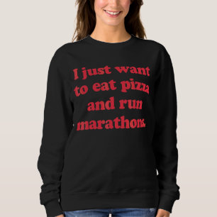 Marathon Runner I Just Want To Eat Pizza & Run Mar Sweatshirt