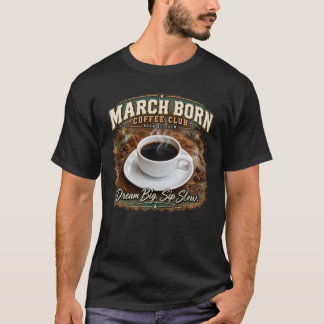 March Born Coffee Club – Dream Big Sip Slow T-Shirt