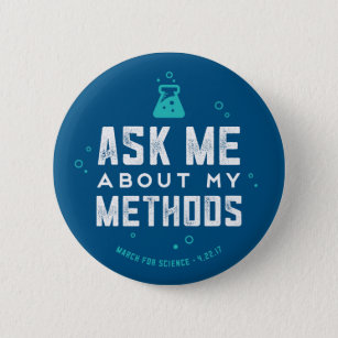 March for Science "Ask Me About My Methods" Button