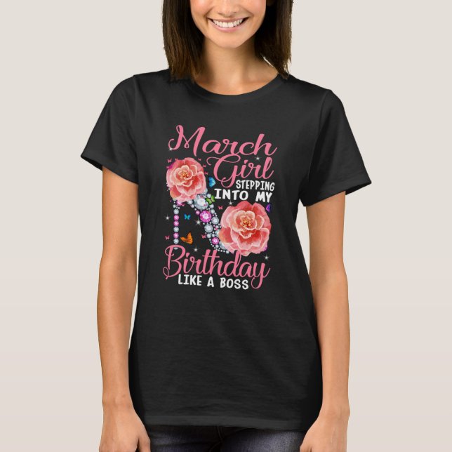 March Girl Stepping Into My Birthday Like a Boss   T-Shirt (Front)