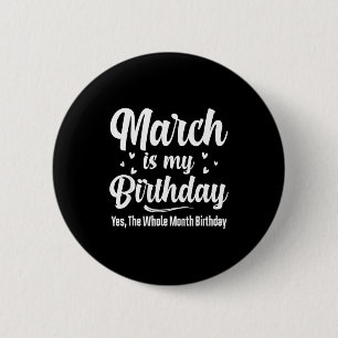 March is my birthday yes the whole month birthday 6 cm round badge