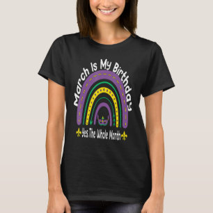 March Is My Birthday Yes The Whole Month Mardi Gra T-Shirt