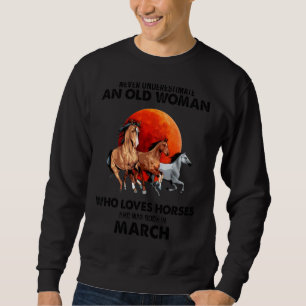March Never Underestimate An Old Woman Who Loves H Sweatshirt