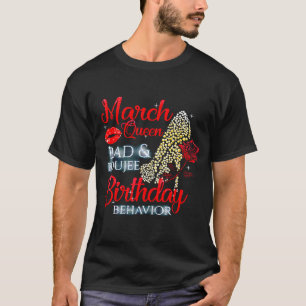 March Queen bad _ boujee birthday behavior high he T-Shirt