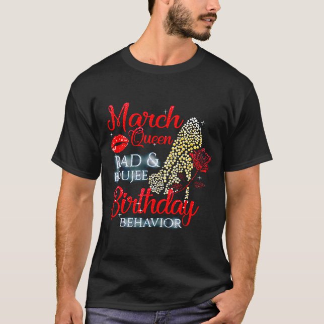 March Queen bad _ boujee birthday behavior high he T-Shirt (Front)
