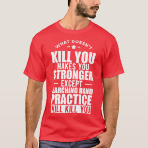 Marching What doesnt kill you makes you stronger e T-Shirt