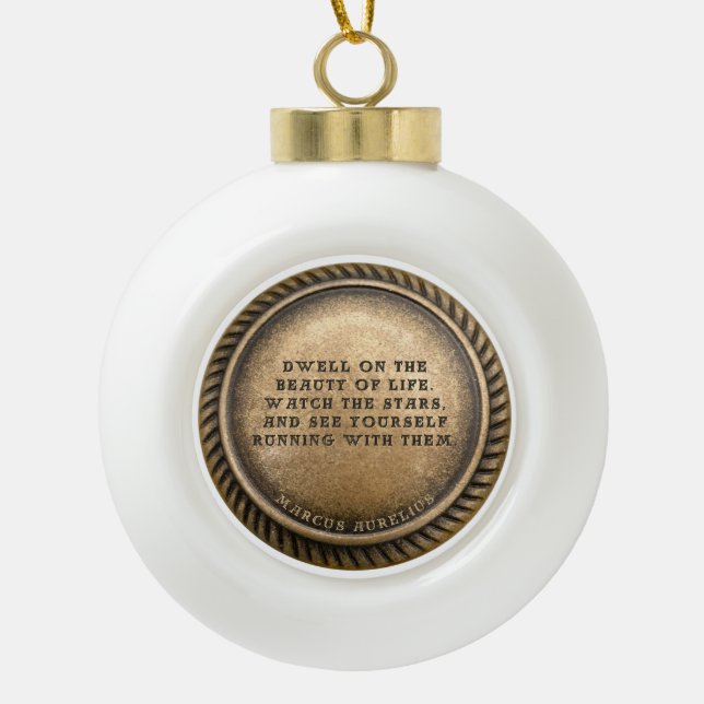 Marcus Aurelius Quote Dwell on the beauty of life  Ceramic Ball Christmas Ornament (Front)