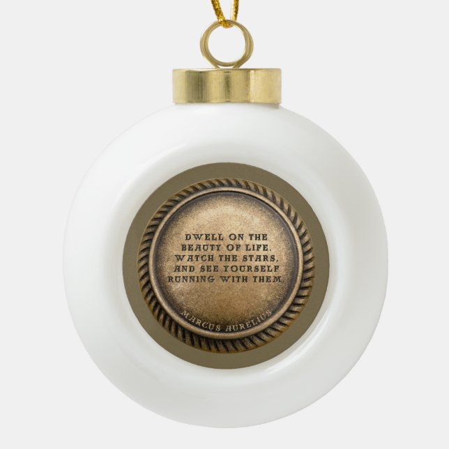Marcus Aurelius Quote Dwell on the beauty of life  Ceramic Ball Christmas Ornament (Front)