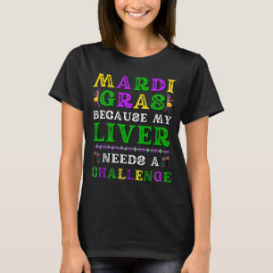 Mardi Gras Because My Liver Needs a Challenge  1 T-Shirt