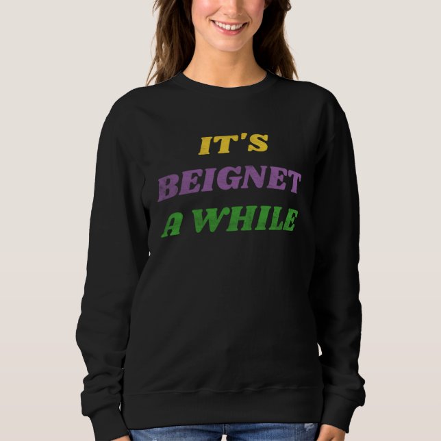 Mardi Gras Carnival It s Beignet A While Sweatshirt (Front)